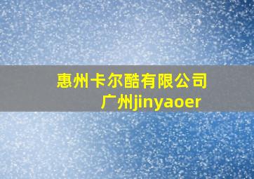 惠州卡尔酷有限公司 广州jinyaoer